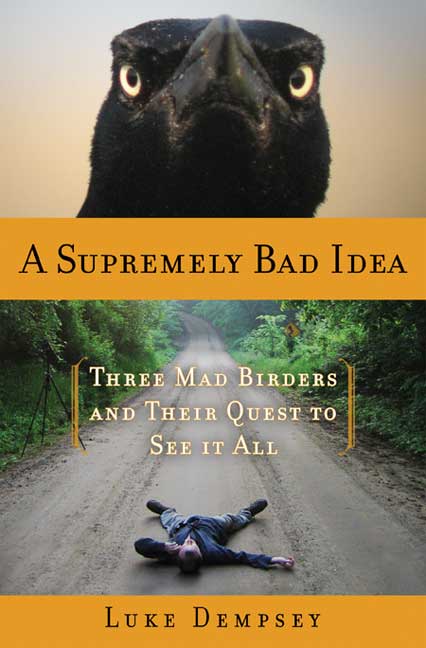 Luke Dempsey/A Supremely Bad Idea@Three Mad Birders And Their Quest To See It All